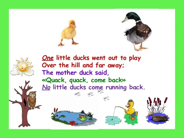 One little ducks went out to play Over the hill