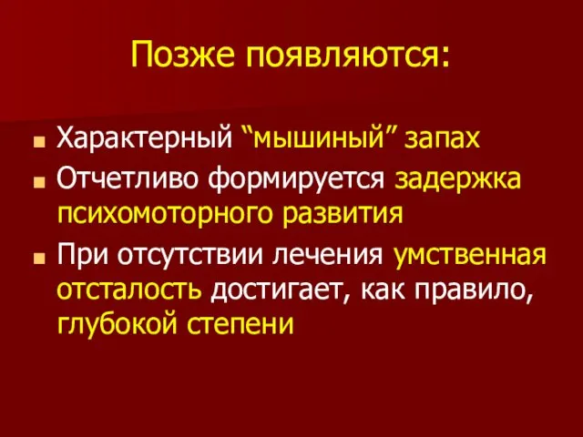 Позже появляются: Характерный “мышиный” запах Отчетливо формируется задержка психомоторного развития