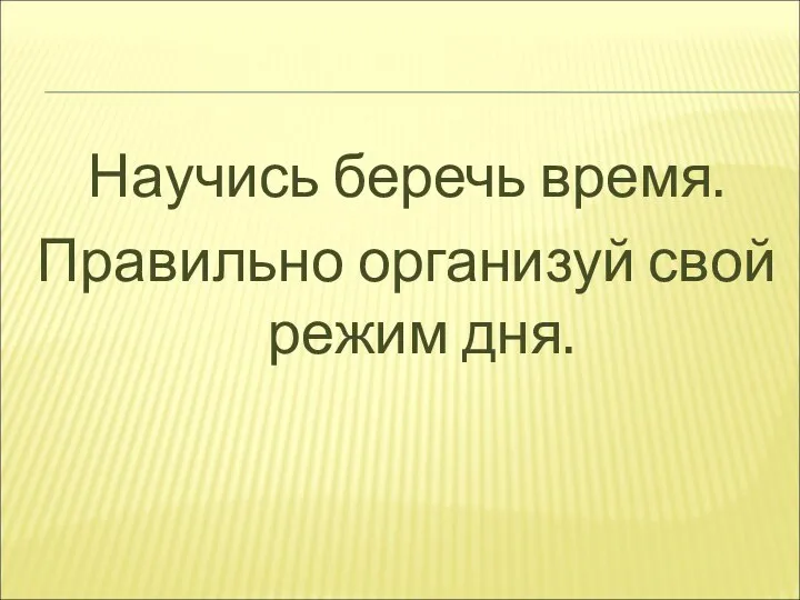 Научись беречь время. Правильно организуй свой режим дня.