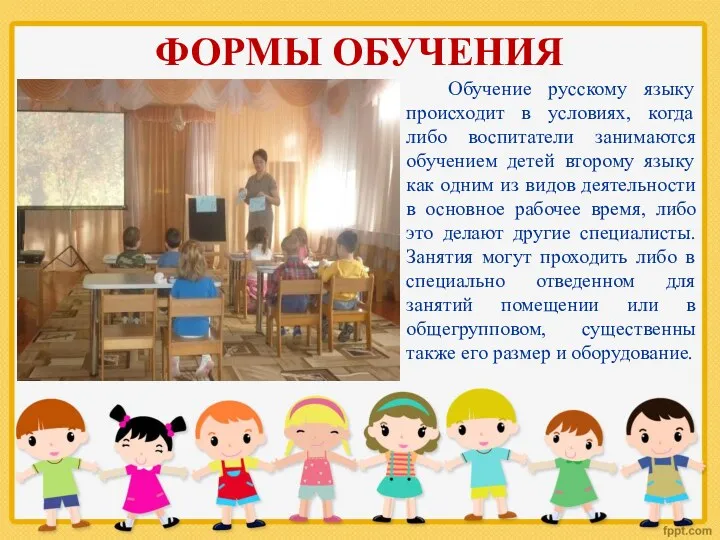 ФОРМЫ ОБУЧЕНИЯ Обучение русскому языку происходит в условиях, когда либо воспитатели занимаются обучением
