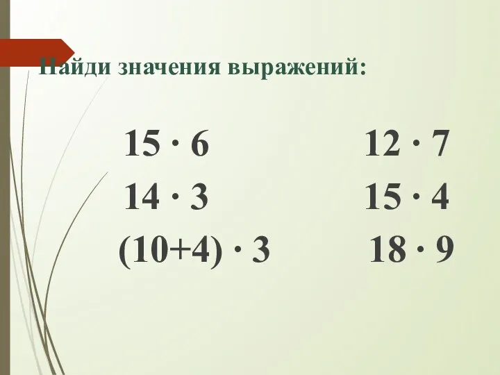 Найди значения выражений: 15 ∙ 6 12 ∙ 7 14