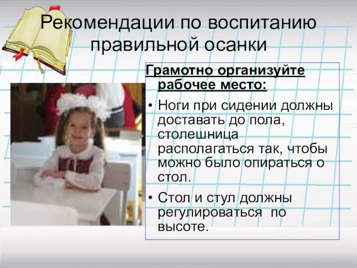 Рекомендации по воспитанию правильной осанки Грамотно организуйте рабочее место: Ноги при сидении должны