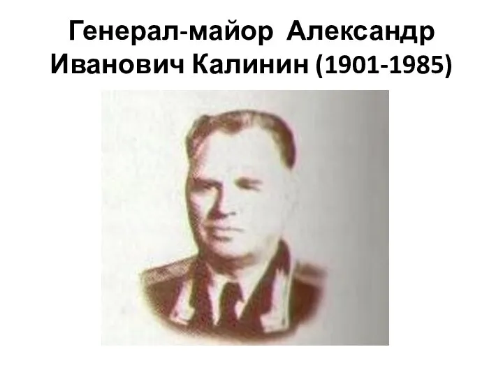 Генерал-майор Александр Иванович Калинин (1901-1985)