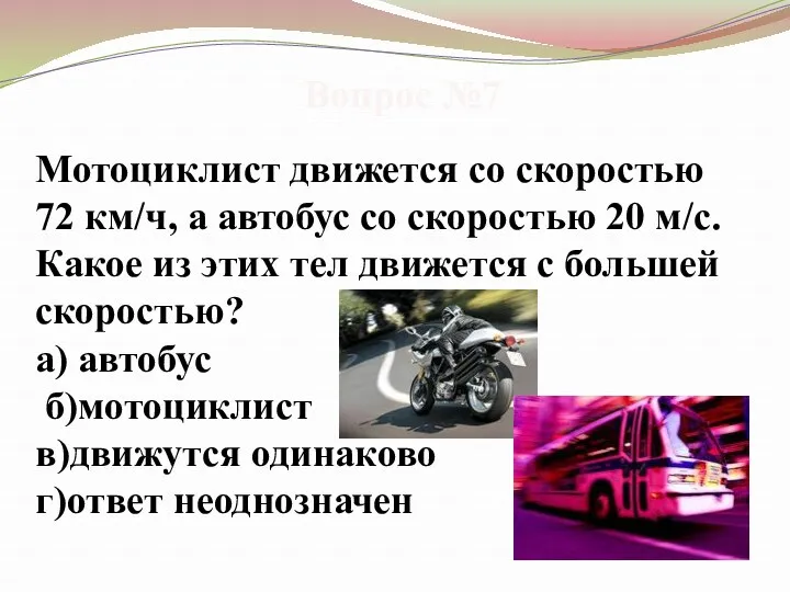 Вопрос №7 Мотоциклист движется со скоростью 72 км/ч, а автобус со скоростью 20