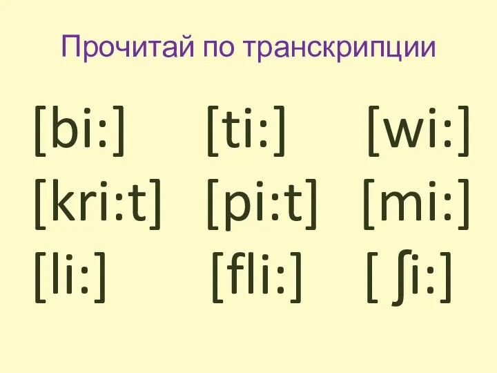 Прочитай по транскрипции [bi:] [ti:] [wi:] [kri:t] [pi:t] [mi:] [li:] [fli:] [ ʃi:]