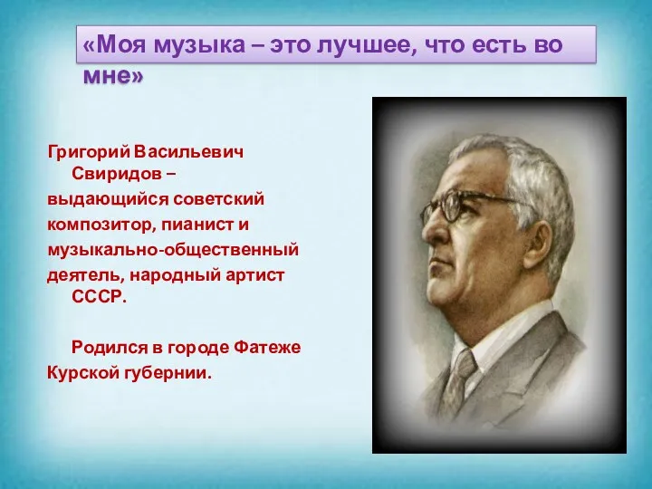 Григорий Васильевич Свиридов – выдающийся советский композитор, пианист и музыкально-общественный