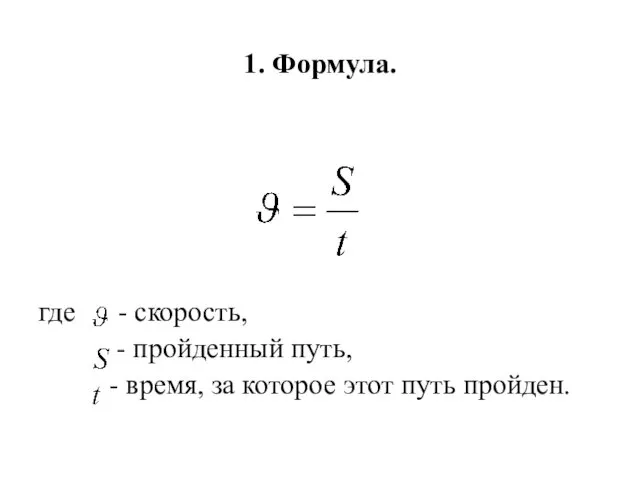 1. Формула. где - скорость, - пройденный путь, - время, за которое этот путь пройден.