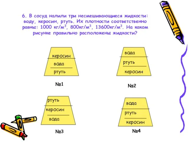 6. В сосуд налили три несмешивающиеся жидкости: воду, керосин, ртуть.