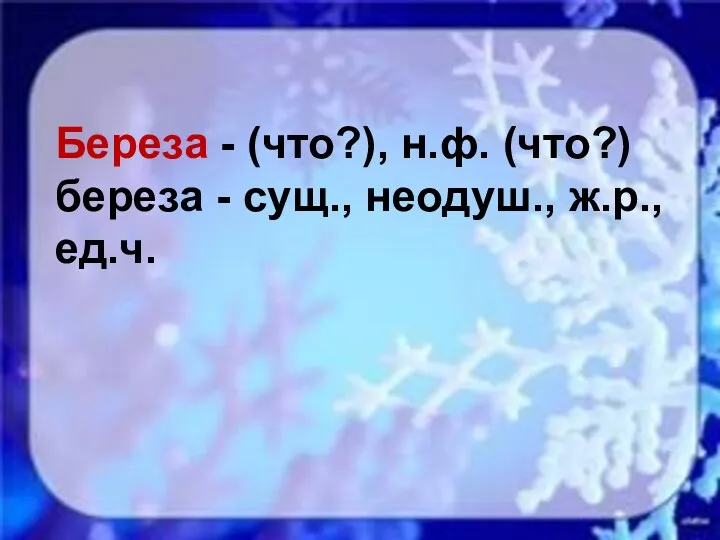 Береза - (что?), н.ф. (что?) береза - сущ., неодуш., ж.р., ед.ч.