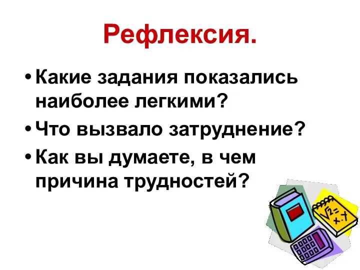 Рефлексия. Какие задания показались наиболее легкими? Что вызвало затруднение? Как вы думаете, в чем причина трудностей?