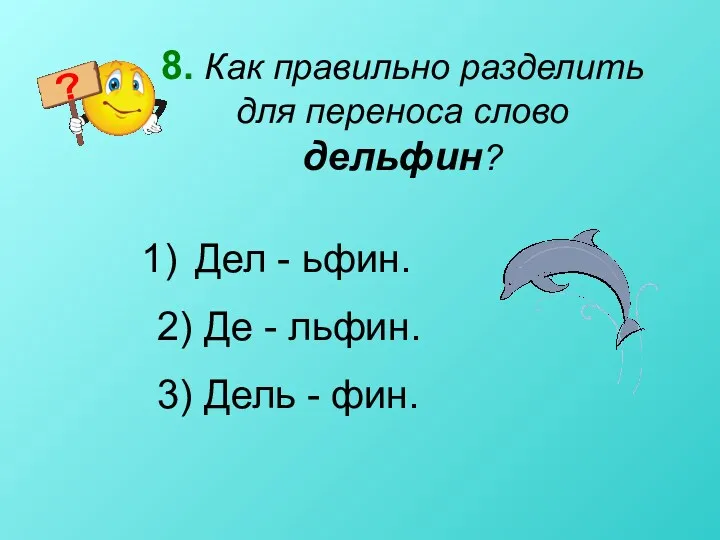 8. Как правильно разделить для переноса слово дельфин? Дел -