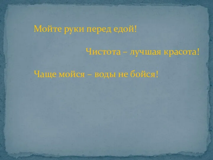 Мойте руки перед едой! Чистота – лучшая красота! Чаще мойся – воды не бойся!