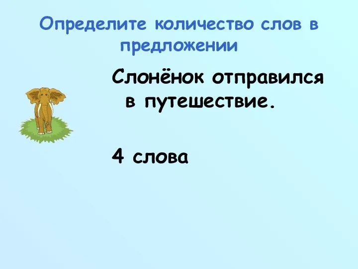 Определите количество слов в предложении Слонёнок отправился в путешествие. 4 слова