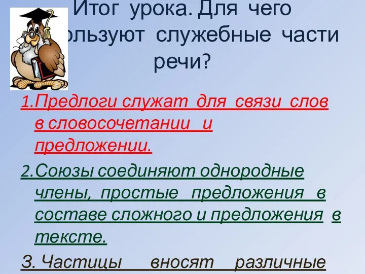 Итог урока. Для чего используют служебные части речи? 1.Предлоги служат