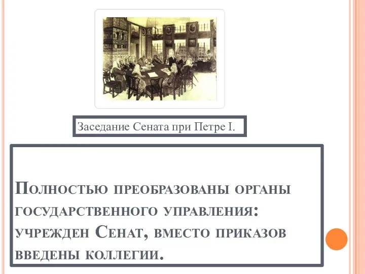 Полностью преобразованы органы государственного управления: учрежден Сенат, вместо приказов введены коллегии. Заседание Сената при Петре I.