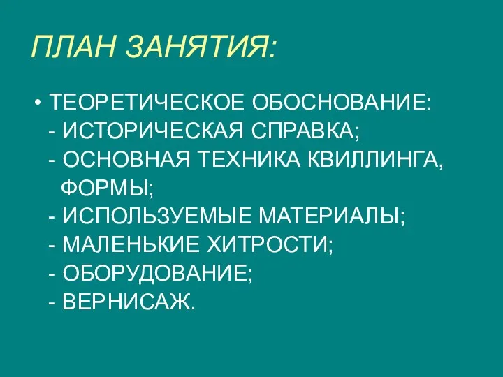 ПЛАН ЗАНЯТИЯ: ТЕОРЕТИЧЕСКОЕ ОБОСНОВАНИЕ: - ИСТОРИЧЕСКАЯ СПРАВКА; - ОСНОВНАЯ ТЕХНИКА КВИЛЛИНГА, ФОРМЫ; -