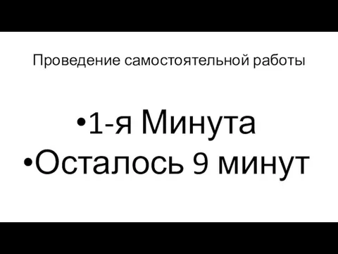 Проведение самостоятельной работы 1-я Минута Осталось 9 минут