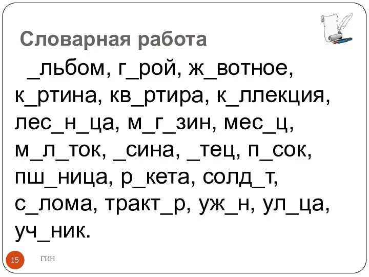 Словарная работа _льбом, г_рой, ж_вотное, к_ртина, кв_ртира, к_ллекция, лес_н_ца, м_г_зин,