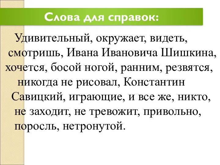 Слова для справок: Удивительный, окружает, видеть, смотришь, Ивана Ивановича Шишкина,