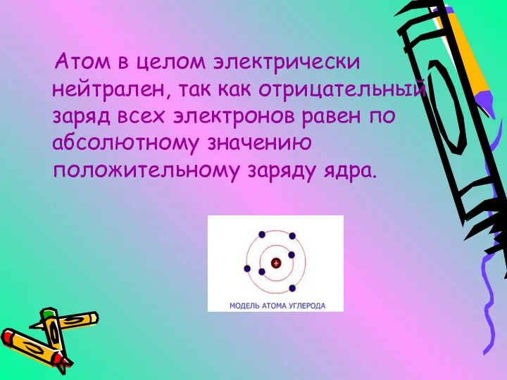 Атом в целом электрически нейтрален, так как отрицательный заряд всех