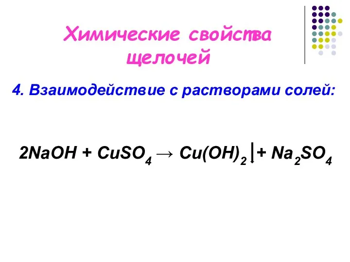 Химические свойства щелочей 4. Взаимодействие с растворами солей: 2NaОН + CuSO4 → Cu(OH)2 + Na2SO4