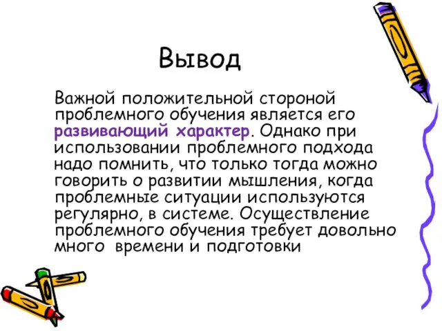 Вывод Важной положительной стороной проблемного обучения является его развивающий характер.