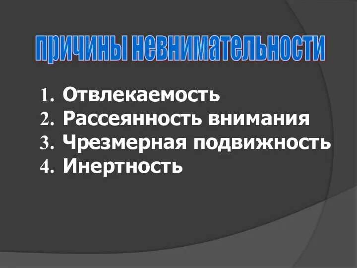 причины невнимательности Отвлекаемость Рассеянность внимания Чрезмерная подвижность Инертность