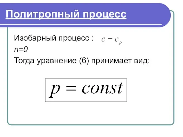 . . Политропный процесс Изобарный процесс : n=0 Тогда уравнение (6) принимает вид: