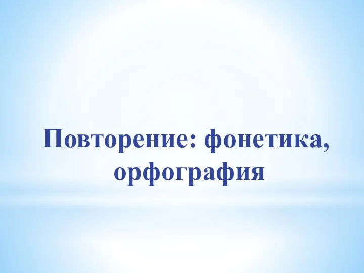 Повторение: фонетика, орфография