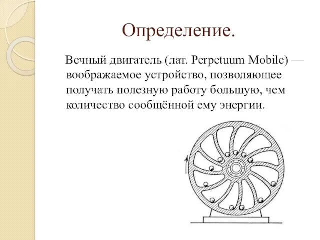 Определение. Вечный двигатель (лат. Perpetuum Mobile) — воображаемое устройство, позволяющее