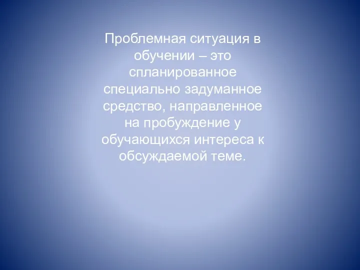 Проблемная ситуация в обучении – это спланированное специально задуманное средство,