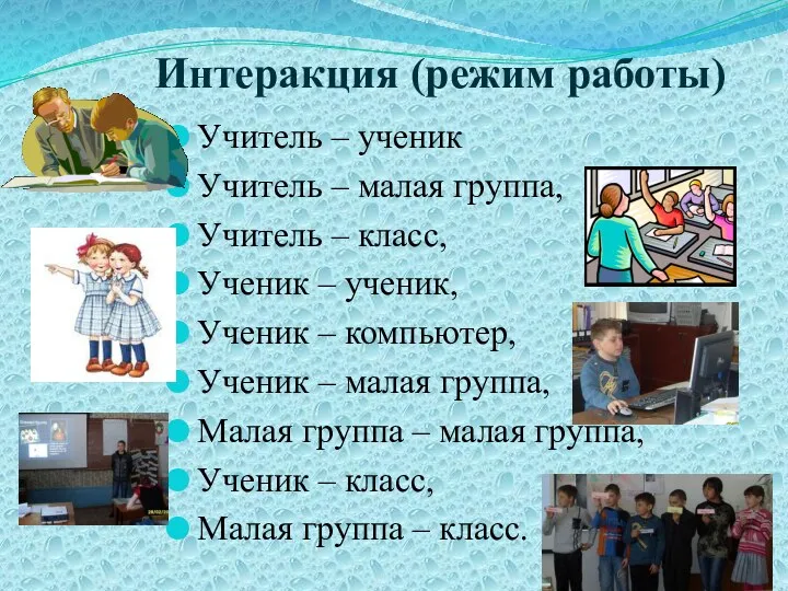 Интеракция (режим работы) Учитель – ученик Учитель – малая группа, Учитель – класс,