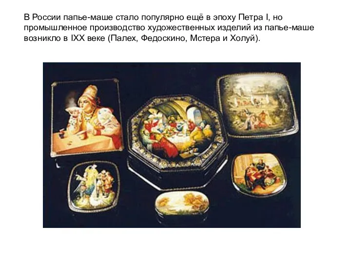 В России папье-маше стало популярно ещё в эпоху Петра I, но промышленное производство