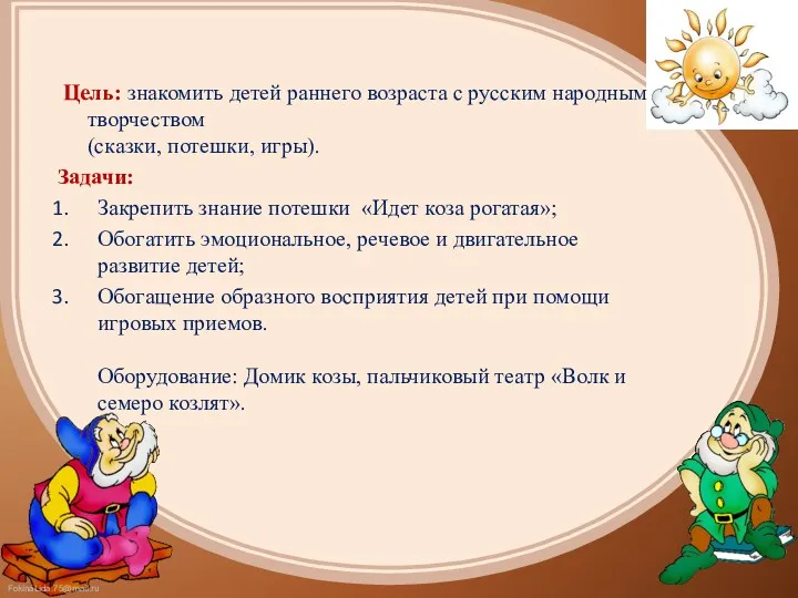 Цель: знакомить детей раннего возраста с русским народным творчеством (сказки,