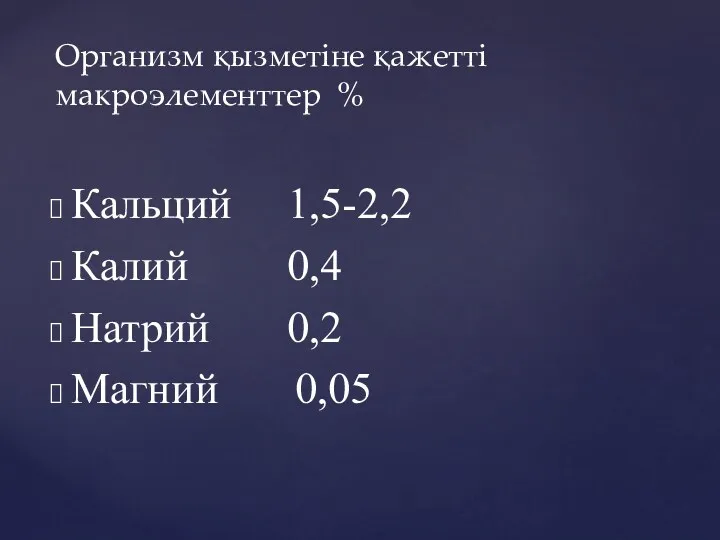 Кальций 1,5-2,2 Калий 0,4 Натрий 0,2 Магний 0,05 Организм қызметіне қажетті макроэлементтер %