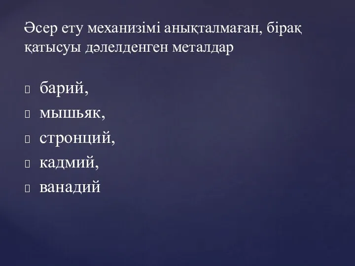 барий, мышьяк, стронций, кадмий, ванадий Әсер ету механизімі анықталмаған, бірақ қатысуы дәлелденген металдар