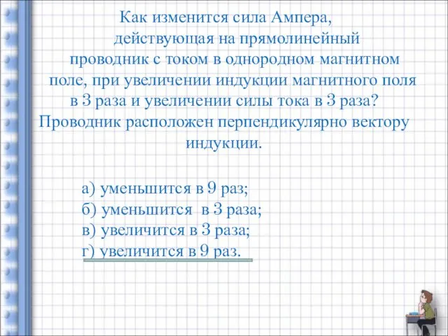 Как изменится сила Ампера, действующая на прямолинейный проводник с током в однородном магнитном