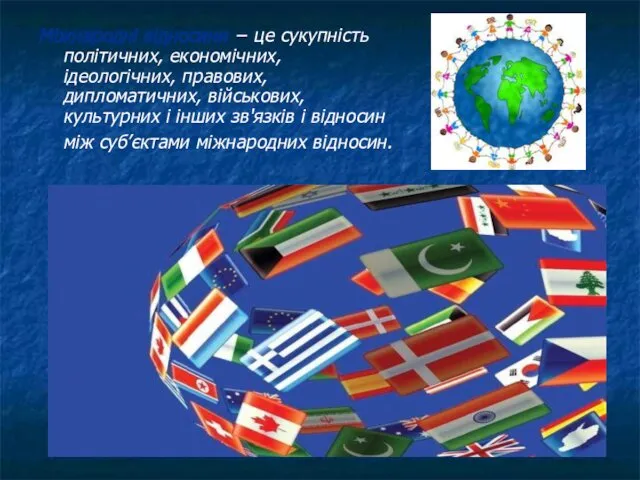 Міжнародні відносини − це сукупність політичних, економічних, ідеологічних, правових, дипломатичних,