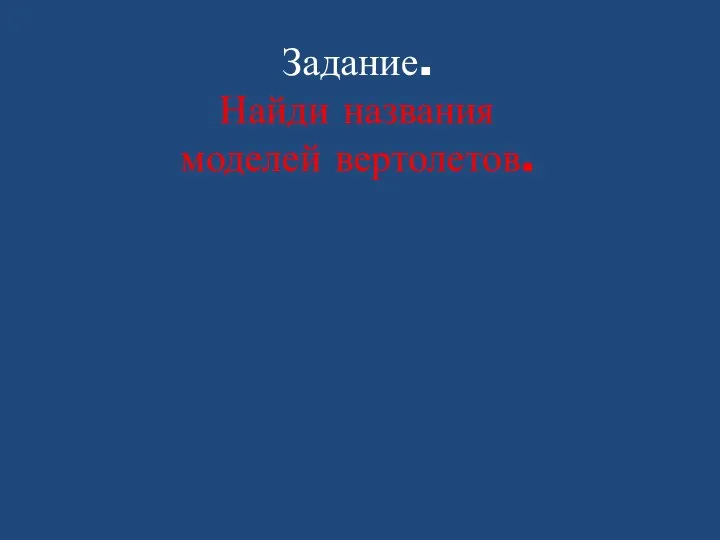 Задание. Найди названия моделей вертолетов.