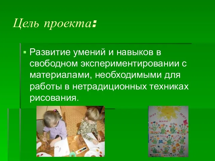 Цель проекта: Развитие умений и навыков в свободном экспериментировании с материалами, необходимыми для