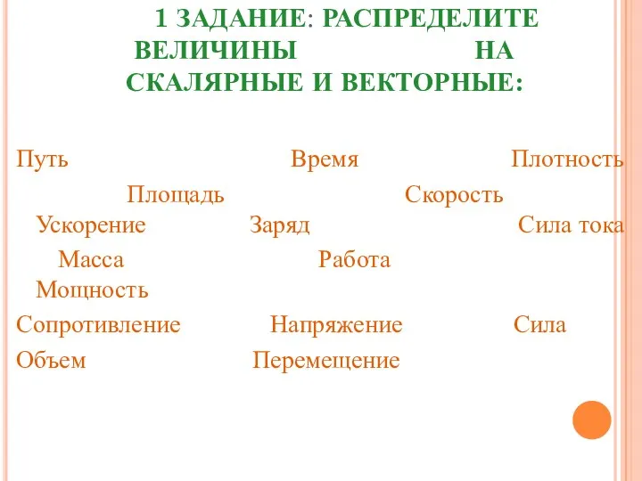 1 ЗАДАНИЕ: РАСПРЕДЕЛИТЕ ВЕЛИЧИНЫ НА СКАЛЯРНЫЕ И ВЕКТОРНЫЕ: Путь Время