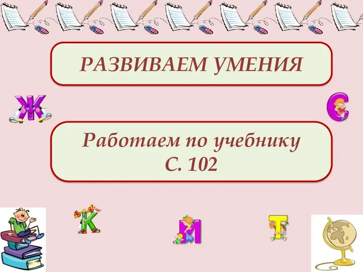 РАЗВИВАЕМ УМЕНИЯ Работаем по учебнику С. 102