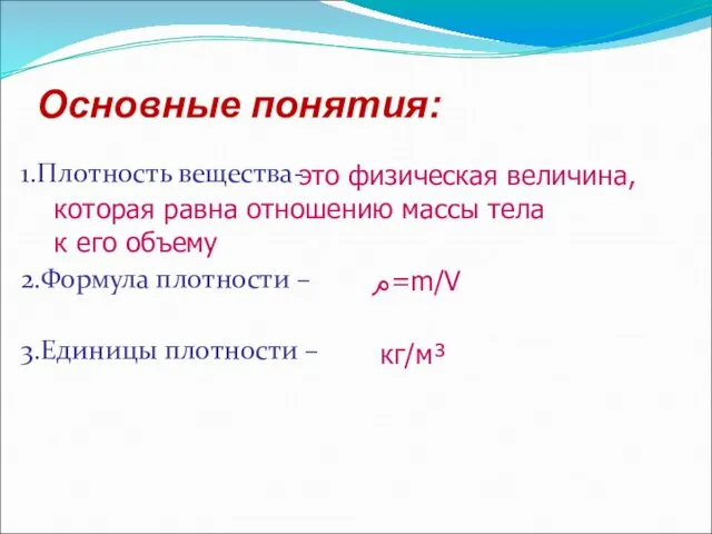 Основные понятия: 1.Плотность вещества- 2.Формула плотности – 3.Единицы плотности – م=m/V это физическая