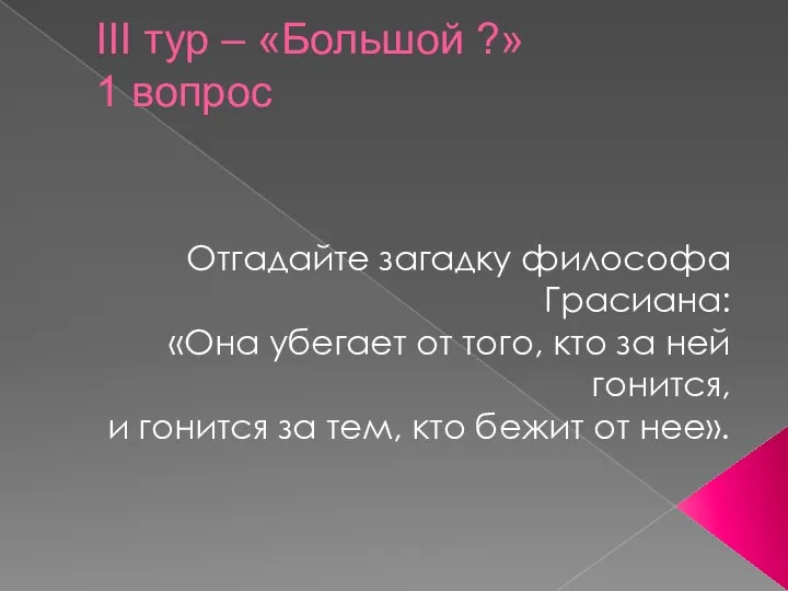 III тур – «Большой ?» 1 вопрос Отгадайте загадку философа