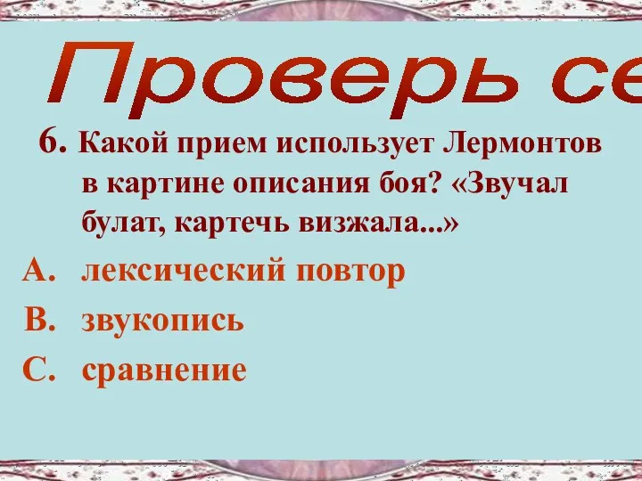 6. Какой прием использует Лермонтов в картине описания боя? «Звучал