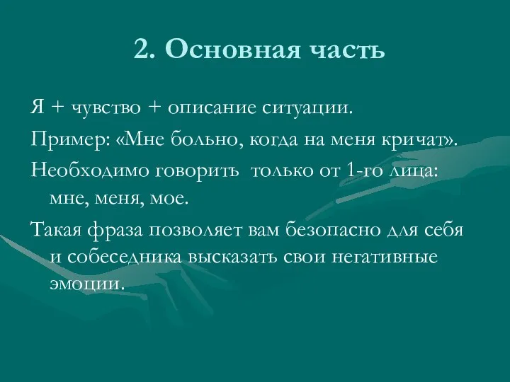 2. Основная часть Я + чувство + описание ситуации. Пример: «Мне больно, когда