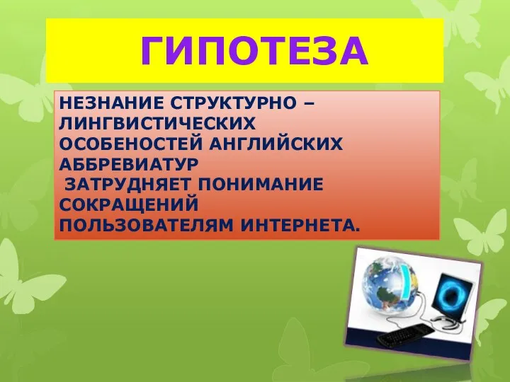 ГИПОТЕЗА НЕЗНАНИЕ СТРУКТУРНО – ЛИНГВИСТИЧЕСКИХ ОСОБЕНОСТЕЙ АНГЛИЙСКИХ АББРЕВИАТУР ЗАТРУДНЯЕТ ПОНИМАНИЕ СОКРАЩЕНИЙ ПОЛЬЗОВАТЕЛЯМ ИНТЕРНЕТА.