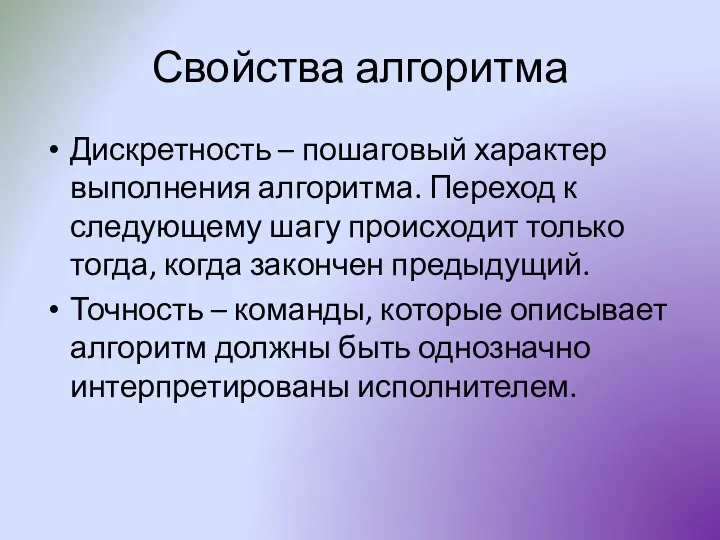 Свойства алгоритма Дискретность – пошаговый характер выполнения алгоритма. Переход к следующему шагу происходит