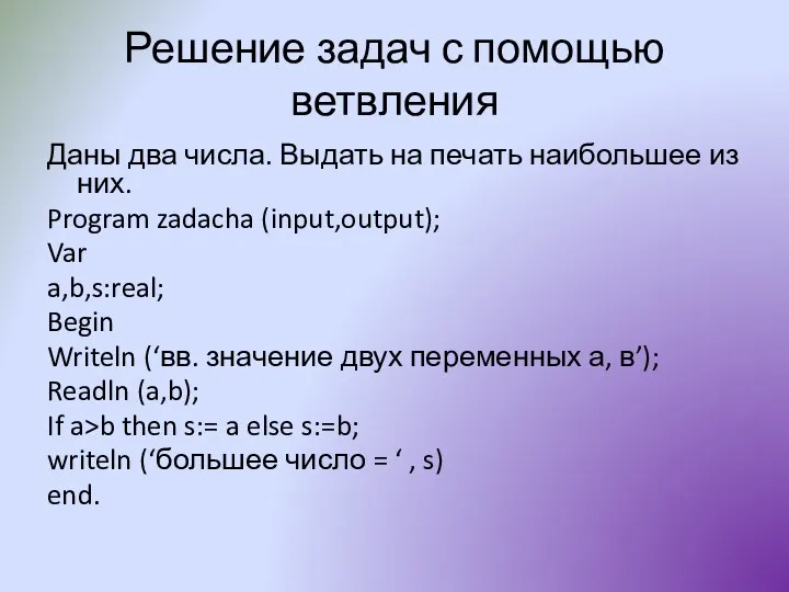 Решение задач с помощью ветвления Даны два числа. Выдать на печать наибольшее из