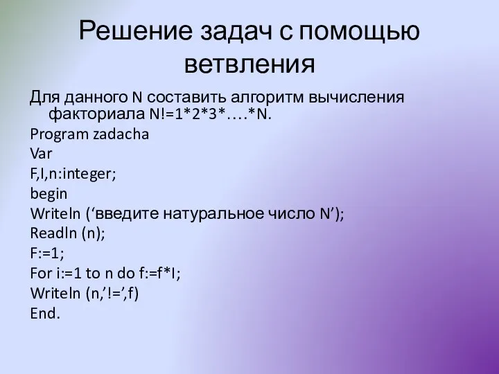 Решение задач с помощью ветвления Для данного N составить алгоритм вычисления факториала N!=1*2*3*….*N.